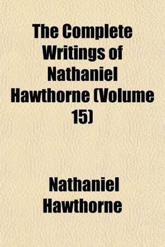 The Complete Writings of Nathaniel Hawthorne (Volume 15) (9781151998910) by Hawthorne, Nathaniel