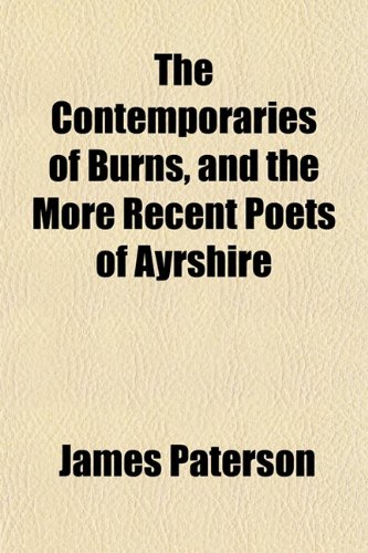 The Contemporaries of Burns, and the More Recent Poets of Ayrshire (9781152001466) by Paterson, James