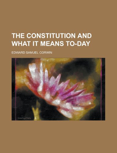 The Constitution and What It Means To-Day (9781152002166) by Corwin, Edward Samuel