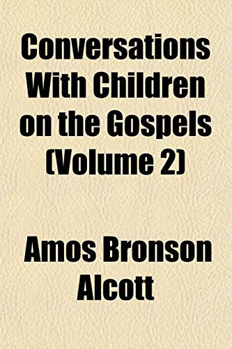 Conversations With Children on the Gospels (Volume 2) (9781152003910) by Alcott, Amos Bronson