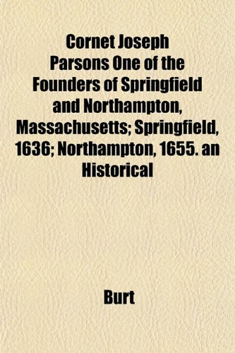 Cornet Joseph Parsons One of the Founders of Springfield and Northampton, Massachusetts; Springfield, 1636; Northampton, 1655. an Historical (9781152004740) by Burt
