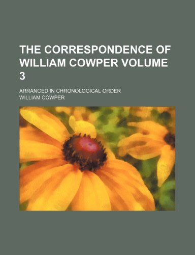 The correspondence of William Cowper Volume 3; arranged in chronological order (9781152007253) by Cowper, William