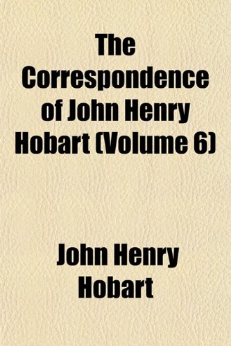 The Correspondence of John Henry Hobart (Volume 6) (9781152007437) by Hobart, John Henry