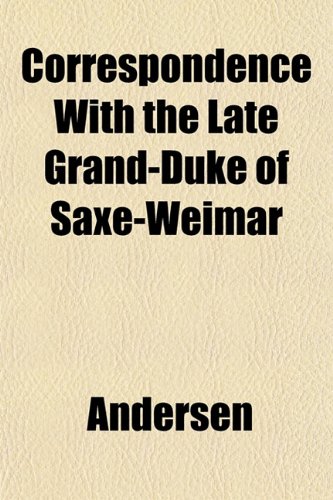 Correspondence With the Late Grand-Duke of Saxe-Weimar (9781152007901) by Andersen