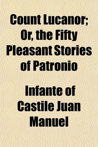 Count Lucanor; Or, the Fifty Pleasant Stories of Patronio (9781152008564) by Juan Manuel, Infante Of Castile