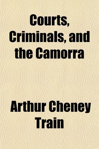 Courts, Criminals, and the Camorra (9781152009974) by Train, Arthur Cheney
