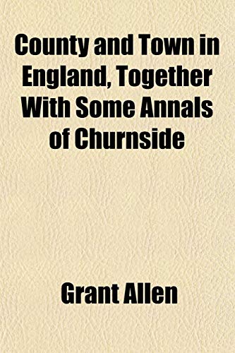 County and Town in England, Together With Some Annals of Churnside (9781152010413) by Allen, Grant