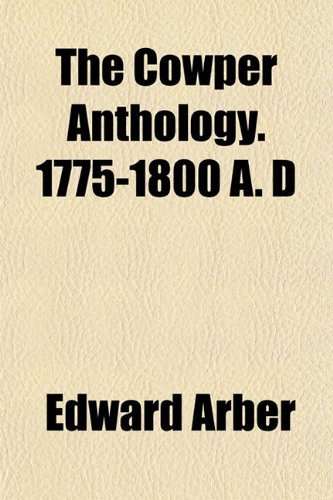 The Cowper Anthology. 1775-1800 A. D (9781152011113) by Arber, Edward