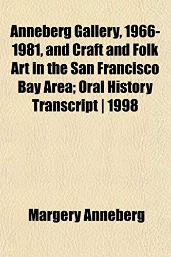 Anneberg Gallery, 1966-1981, and Craft and Folk Art in the San Francisco Bay Area; Oral History Transcript | 1998 (9781152011984) by Anneberg, Margery