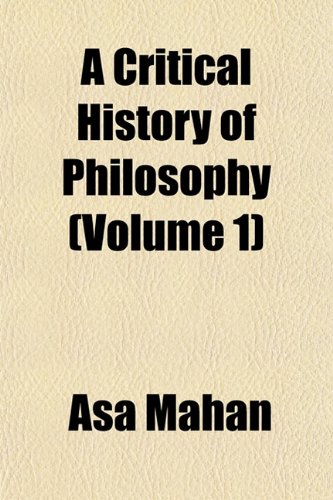 A Critical History of Philosophy (Volume 1) (9781152013094) by Mahan, Asa