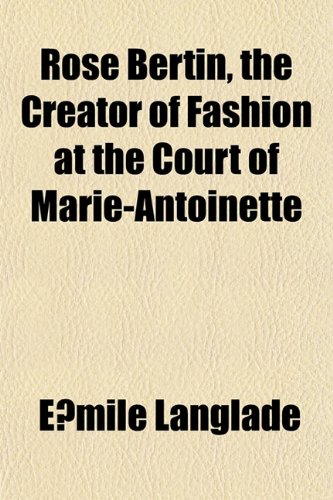 9781152015814: Rose Bertin, the Creator of Fashion at the Court of Marie-Antoinette