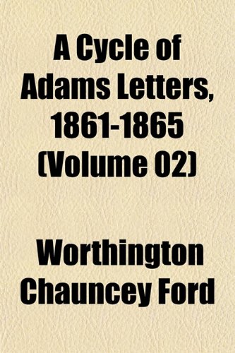 A Cycle of Adams Letters, 1861-1865 (Volume 02) (9781152018150) by Ford, Worthington Chauncey
