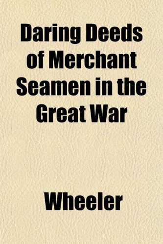 Daring Deeds of Merchant Seamen in the Great War (9781152019065) by Wheeler