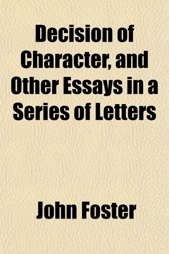 Decision of Character, and Other Essays in a Series of Letters (9781152020450) by Foster, John