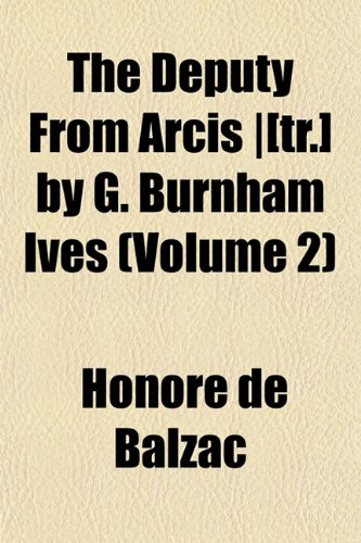 The Deputy From Arcis |[tr.] by G. Burnham Ives (Volume 2) (9781152023024) by Balzac, HonorÃ© De