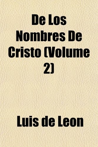 De Los Nombres De Cristo (Volume 2) (9781152023918) by LeÃ³n, Luis De