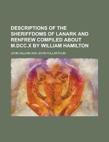 Descriptions of the Sheriffdoms of Lanark and Renfrew Compiled about M.DCC.X by William Hamilton (9781152024755) by Hamilton, William