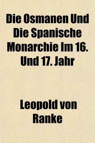 Die Osmanen Und Die Spanische Monarchie Im 16. Und 17. Jahr (9781152026605) by Ranke, Leopold Von