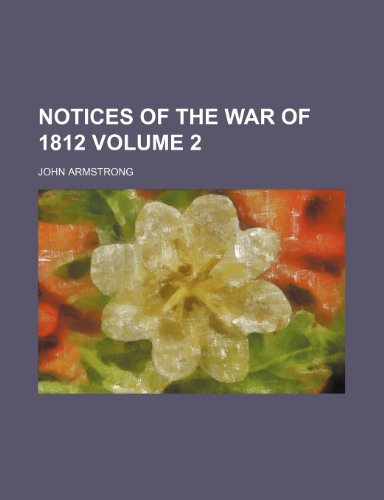 Notices of the war of 1812 Volume 2 (9781152027244) by Armstrong, John