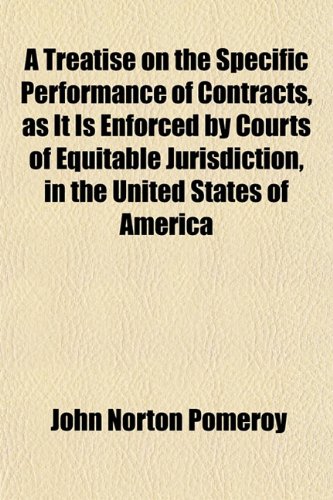 A Treatise on the Specific Performance of Contracts, as It Is Enforced by Courts of Equitable Jurisdiction, in the United States of America (9781152030169) by Pomeroy, John Norton