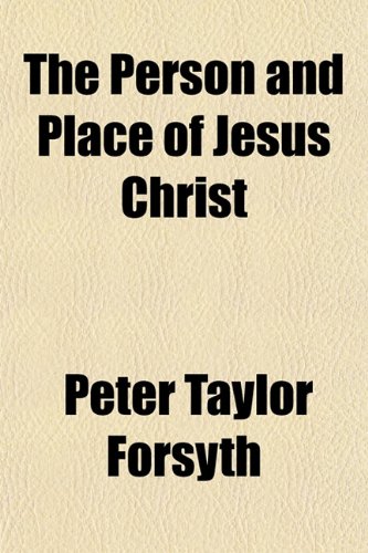 The Person and Place of Jesus Christ (9781152032545) by Forsyth, Peter Taylor