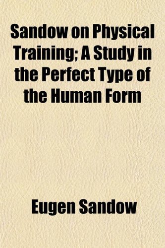 Beispielbild fr Sandow on Physical Training; A Study in the Perfect Type of the Human Form zum Verkauf von AwesomeBooks