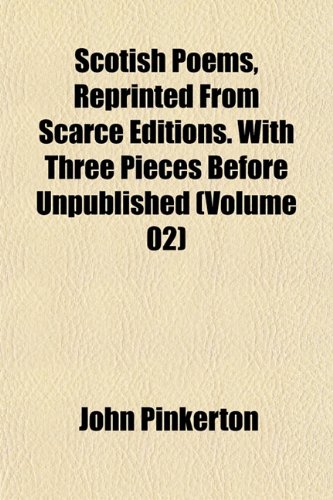 Scotish Poems, Reprinted From Scarce Editions. With Three Pieces Before Unpublished (Volume 02) (9781152038271) by Pinkerton, John