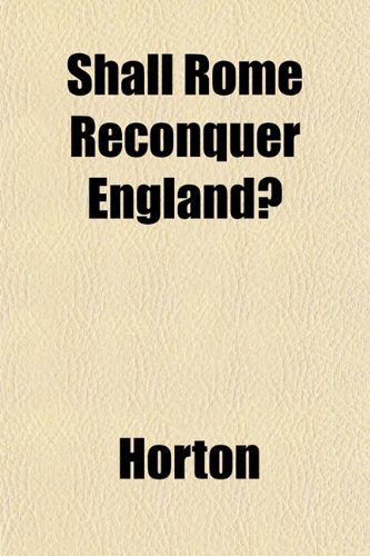 Shall Rome Reconquer England? (9781152038554) by Horton