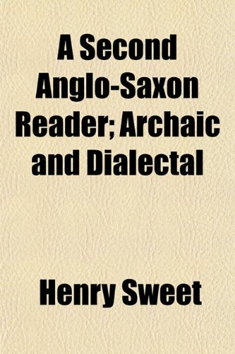 A Second Anglo-Saxon Reader; Archaic and Dialectal (9781152038998) by Sweet, Henry