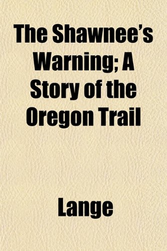 The Shawnee's Warning; A Story of the Oregon Trail (9781152039230) by Lange