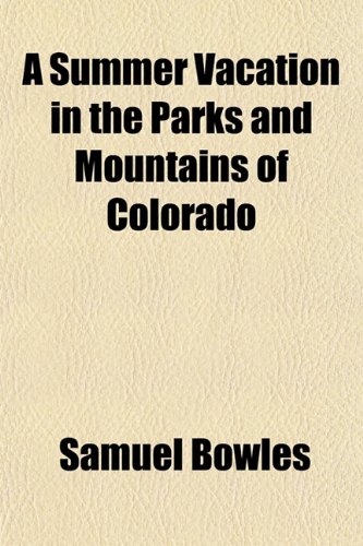 A Summer Vacation in the Parks and Mountains of Colorado (9781152042667) by Bowles, Samuel