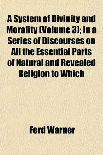 9781152043008: A System of Divinity and Morality (Volume 3); In a Series of Discourses on All the Essential Parts of Natural and Revealed Religion to Which