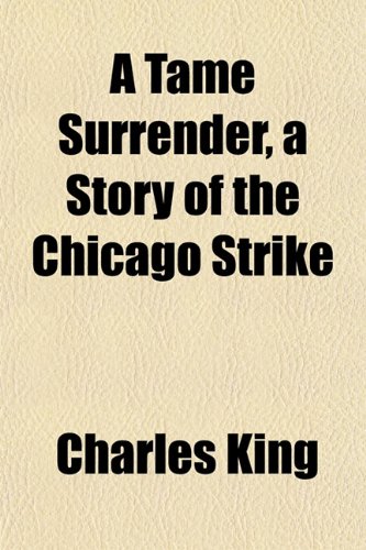 A Tame Surrender, a Story of the Chicago Strike (9781152045446) by King, Charles