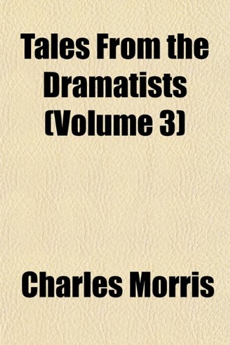 Tales From the Dramatists (Volume 3) (9781152046528) by Morris, Charles