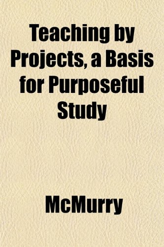 Teaching by Projects, a Basis for Purposeful Study (9781152047570) by McMurry