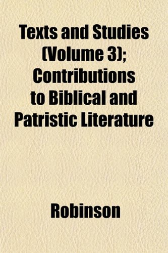 Texts and Studies (Volume 3); Contributions to Biblical and Patristic Literature (9781152050600) by Robinson