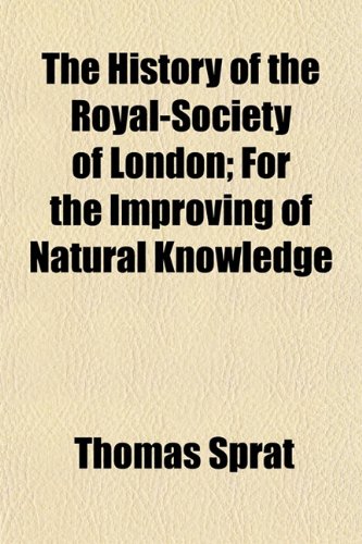 The History of the Royal-Society of London; For the Improving of Natural Knowledge (9781152055940) by Sprat, Thomas