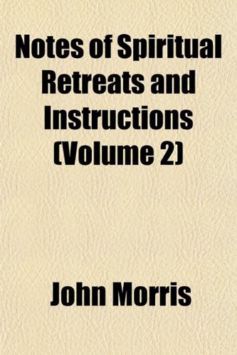 Notes of Spiritual Retreats and Instructions (Volume 2) (9781152056329) by Morris, John