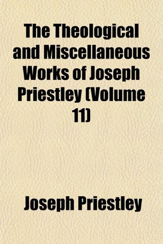 The Theological and Miscellaneous Works of Joseph Priestley (Volume 11) (9781152058293) by Priestley, Joseph