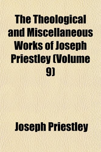 The Theological and Miscellaneous Works of Joseph Priestley (Volume 9) (9781152059603) by Priestley, Joseph