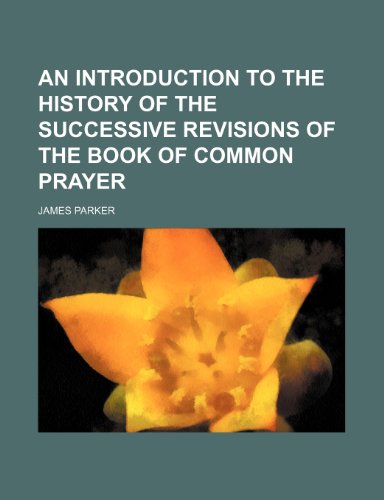 An introduction to the history of the successive revisions of the Book of common prayer (9781152062207) by Parker, James