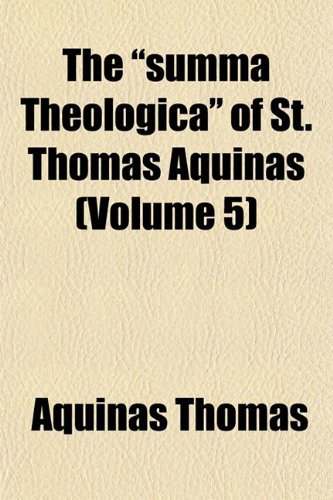 The Summa Theologica of St. Thomas Aquinas (Volume 5) (9781152062351) by Thomas, Aquinas Saint