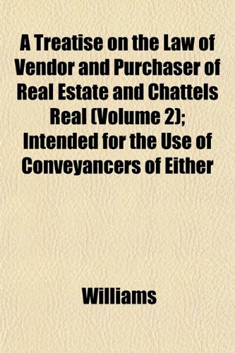 A Treatise on the Law of Vendor and Purchaser of Real Estate and Chattels Real (Volume 2); Intended for the Use of Conveyancers of Either (9781152065697) by Williams