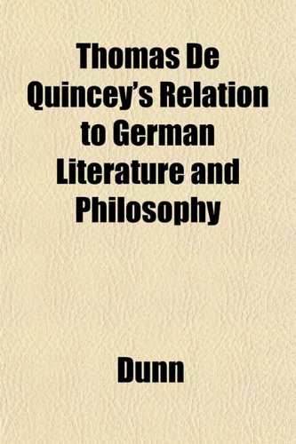 Thomas De Quincey's Relation to German Literature and Philosophy (9781152066229) by Dunn