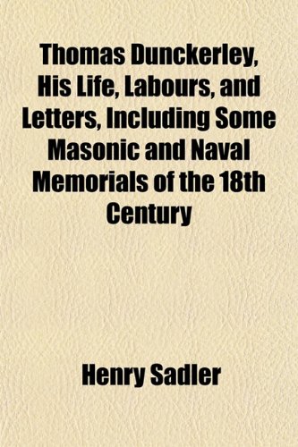 Thomas Dunckerley, His Life, Labours, and Letters, Including Some Masonic and Naval Memorials of the 18th Century (9781152066335) by Sadler, Henry