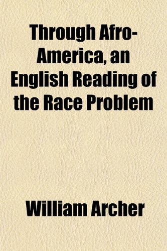 Through Afro-America, an English Reading of the Race Problem (9781152067905) by Archer, William