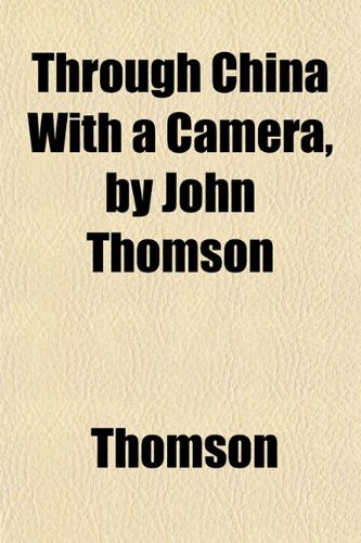 Through China with a Camera, by John Thomson - Thomson