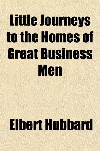 Little Journeys to the Homes of Great Business Men (9781152070936) by Hubbard, Elbert