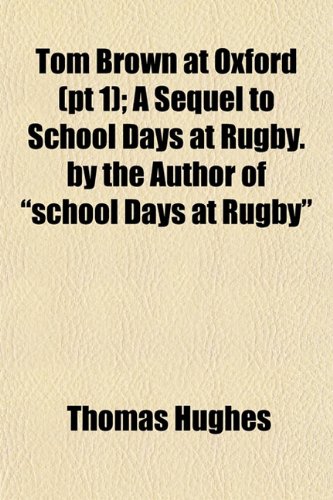 Tom Brown at Oxford (pt 1); A Sequel to School Days at Rugby. by the Author of "school Days at Rugby" (9781152071162) by Hughes, Thomas