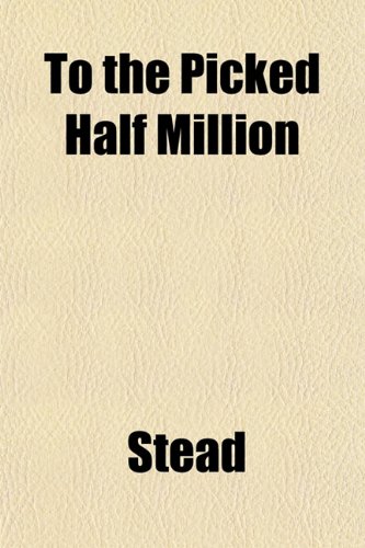 To the Picked Half Million (9781152072817) by Stead